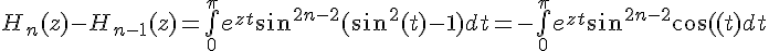 \Large{H_{n}(z)-H_{n-1}(z)=\bigint_{0}^{\pi}e^{zt}sin^{2n-2}(sin^{2}(t)-1)dt=-\bigint_{0}^{\pi}e^{zt}sin^{2n-2}cos^{2}(t)dt}